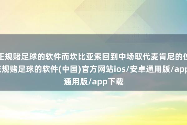 正规赌足球的软件而坎比亚索回到中场取代麦肯尼的位置-正规赌足球的软件(中国)官方网站ios/安卓通用版/app下载