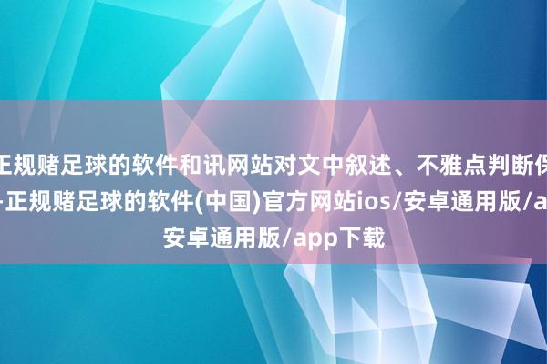 正规赌足球的软件和讯网站对文中叙述、不雅点判断保抓中立-正规赌足球的软件(中国)官方网站ios/安卓通用版/app下载