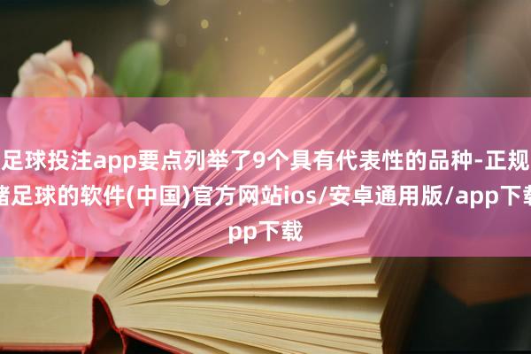 足球投注app要点列举了9个具有代表性的品种-正规赌足球的软件(中国)官方网站ios/安卓通用版/app下载