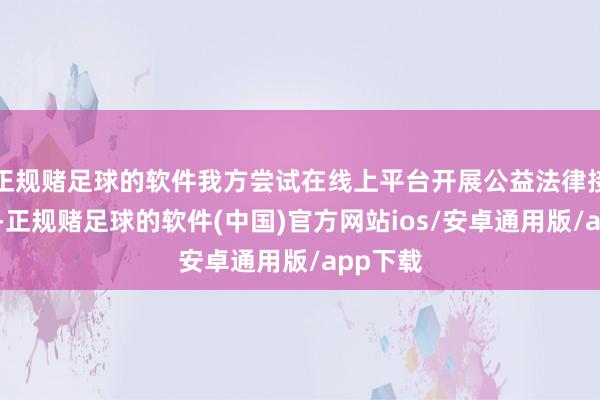 正规赌足球的软件我方尝试在线上平台开展公益法律接头直播-正规赌足球的软件(中国)官方网站ios/安卓通用版/app下载